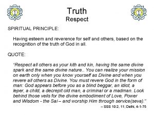 Truth Respect SPIRITUAL PRINCIPLE Having esteem and reverence