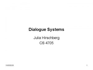 Dialogue Systems Julia Hirschberg CS 4705 1032020 1