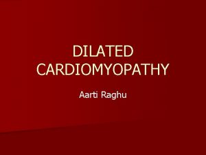 DILATED CARDIOMYOPATHY Aarti Raghu CARDIOMYOPATHY Cardiomyopathies are diseases