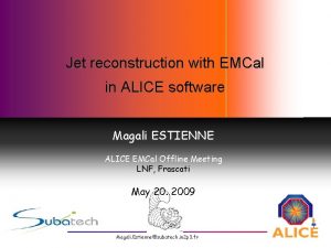 Jet reconstruction with EMCal in ALICE software Magali