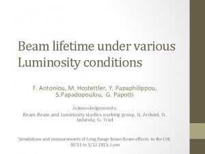 Beam lifetime under various Luminosity conditions F Antoniou