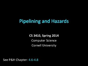 Pipelining and Hazards CS 3410 Spring 2014 Computer