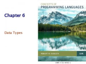 Chapter 6 Data Types ISBN 0 321 49362