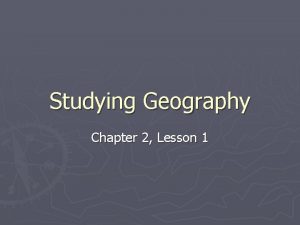 Chapter 2 lesson 1 studying geography