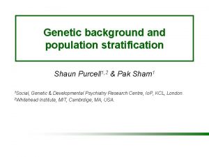 Genetic background and population stratification Shaun Purcell 1