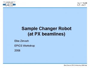 Sample Changer Robot at PX beamlines Elke Zimoch