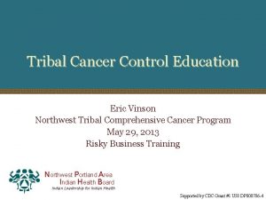 Tribal Cancer Control Education Eric Vinson Northwest Tribal