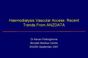 Haemodialysis Vascular Access Recent Trends From ANZDATA Dr