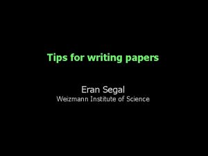 Tips for writing papers Eran Segal Weizmann Institute