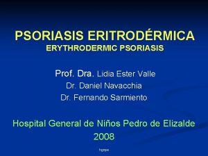 PSORIASIS ERITRODRMICA ERYTHRODERMIC PSORIASIS Prof Dra Lidia Ester