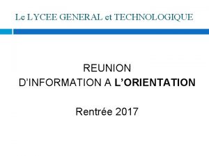 Le LYCEE GENERAL et TECHNOLOGIQUE REUNION DINFORMATION A
