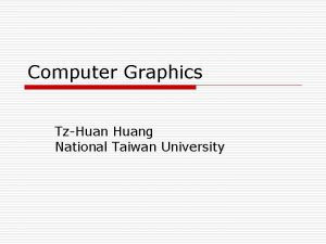 Computer Graphics TzHuang National Taiwan University Introduction to