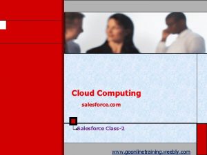 Cloud Computing salesforce com Salesforce Class2 www goonlinetraining Cloud Computing salesforce com Salesforce Class2 www goonlinetraining