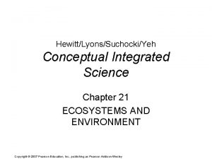 HewittLyonsSuchockiYeh Conceptual Integrated Science Chapter 21 ECOSYSTEMS AND