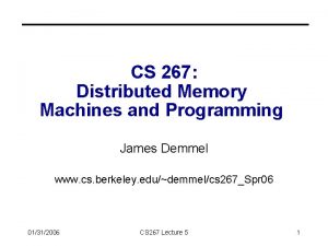 CS 267 Distributed Memory Machines and Programming James