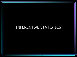 INFERENTIAL STATISTICS By using the sample statistics researchers