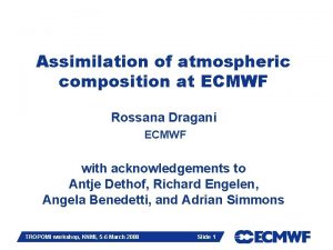 Assimilation of atmospheric composition at ECMWF Rossana Dragani
