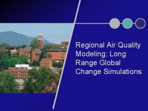 Regional Air Quality Modeling Long Range Global Change