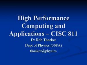 High Performance Computing and Applications CISC 811 Dr