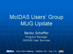 Mc IDAS Users Group MUG Update Becky Schaffer