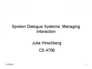 Spoken Dialogue Systems Managing Interaction Julia Hirschberg CS