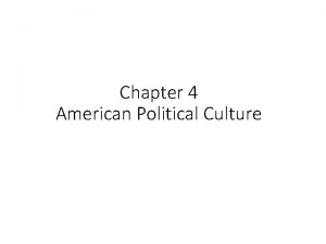 Chapter 4 American Political Culture Political Culture Political