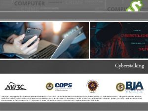 Cyberstalking This project was supported by Cooperative Agreement