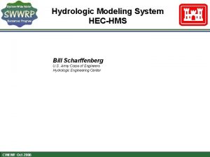 Hydrologic Modeling System HECHMS Bill Scharffenberg U S