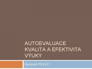 AUTOEVALUACE KVALITA A EFEKTIVITA VUKY Semin PSY 411