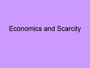 Economics and Scarcity What is Economics Economics is