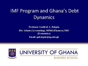 IMF Program and Ghanas Debt Dynamics Professor Godfred