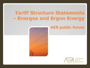 Tariff Structure Statements Energex and Ergon Energy AER