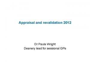 Appraisal and revalidation 2012 Dr Paula Wright Deanery