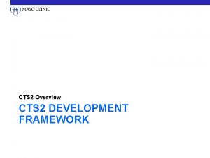 CTS 2 Overview CTS 2 DEVELOPMENT FRAMEWORK Schedule CTS 2 Overview CTS 2 DEVELOPMENT FRAMEWORK Schedule