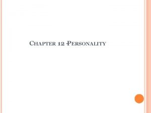 CHAPTER 12 PERSONALITY THE PSYCHOLOGY OF PERSONALITY personality