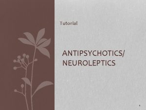 Tutorial ANTIPSYCHOTICS NEUROLEPTICS 1 Pharmacological Interventions Antipsychotic medications