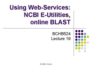 Using WebServices NCBI EUtilities online BLAST BCHB 524