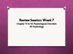 Review Session Week 7 Chapter 15 16 Psychological