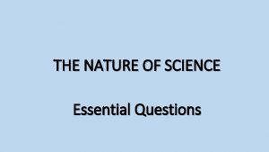 THE NATURE OF SCIENCE Essential Questions LEARNING OBJECTIVES