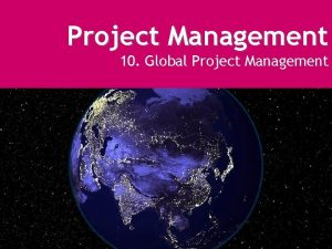 Project Management 10 Global Project Management Week 10