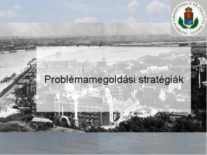 Problmamegoldsi stratgik Feladatmegoldsi stratgik Oszd meg s uralkodj