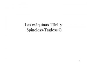 Las mquinas TIM y SpinelessTagless G 1 TIM