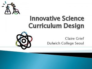 Innovative Science Curriculum Design Claire Grief Dulwich College