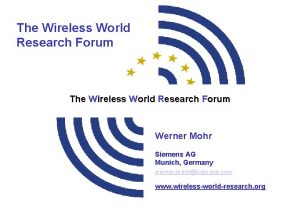 The Wireless World Research Forum Werner Mohr Siemens