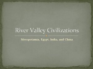 River Valley Civilizations Mesopotamia Egypt India and China