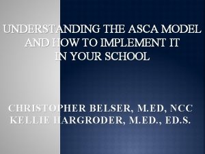 UNDERSTANDING THE ASCA MODEL AND HOW TO IMPLEMENT