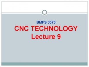 BMFS 3373 CNC TECHNOLOGY Lecture 9 Lecture Objectives