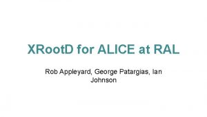 XRoot D for ALICE at RAL Rob Appleyard