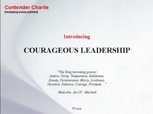 Contender Charlie Developing young potential Introducing COURAGEOUS LEADERSHIP