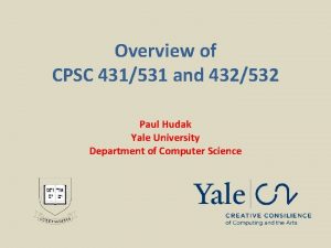 Overview of CPSC 431531 and 432532 Paul Hudak